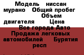 › Модель ­ ниссан мурано › Общий пробег ­ 87 000 › Объем двигателя ­ 4 › Цена ­ 485 000 - Все города Авто » Продажа легковых автомобилей   . Бурятия респ.